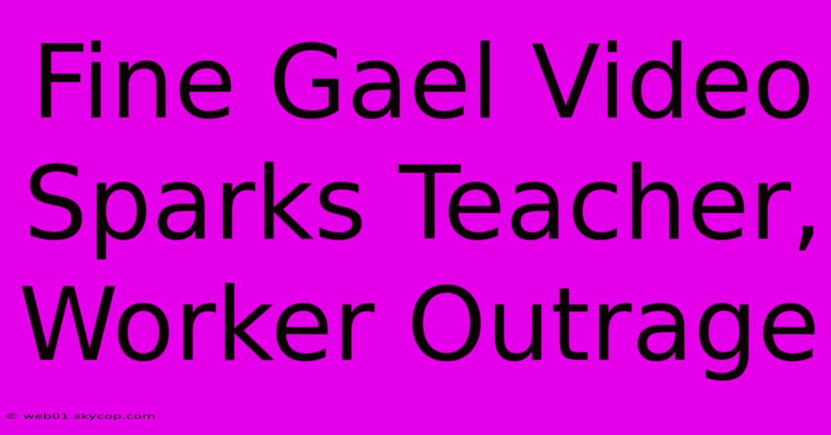 Fine Gael Video Sparks Teacher, Worker Outrage