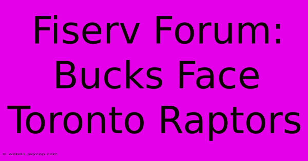 Fiserv Forum: Bucks Face Toronto Raptors 