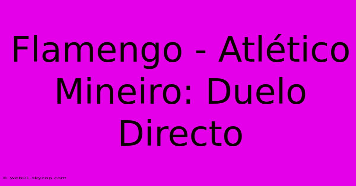 Flamengo - Atlético Mineiro: Duelo Directo 