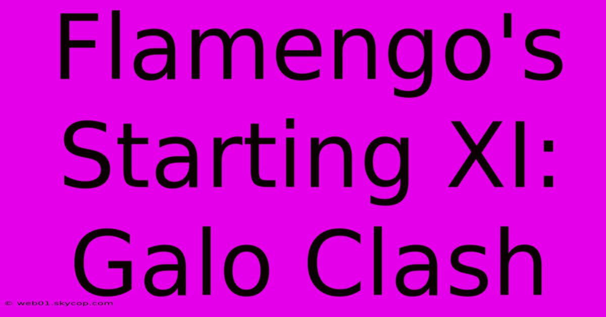 Flamengo's Starting XI: Galo Clash