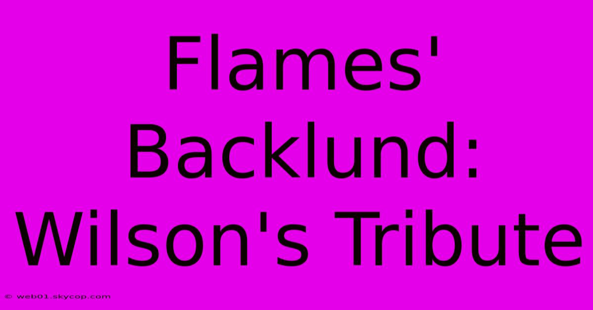 Flames' Backlund: Wilson's Tribute