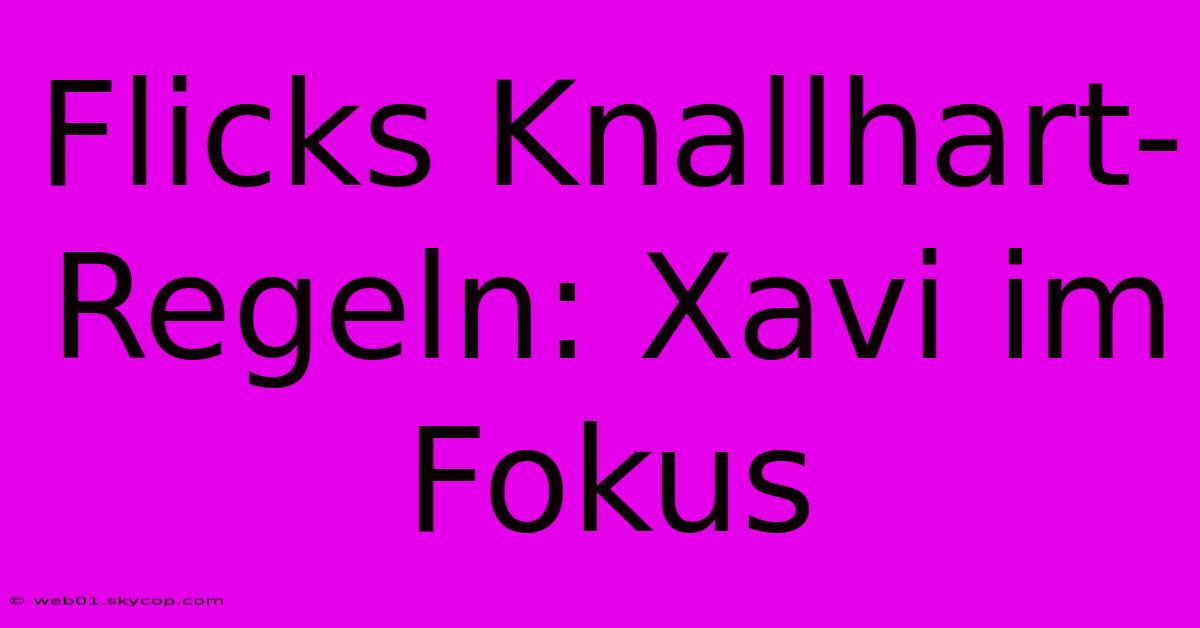 Flicks Knallhart-Regeln: Xavi Im Fokus