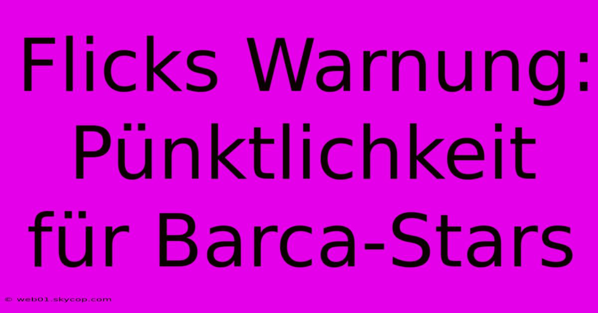 Flicks Warnung: Pünktlichkeit Für Barca-Stars