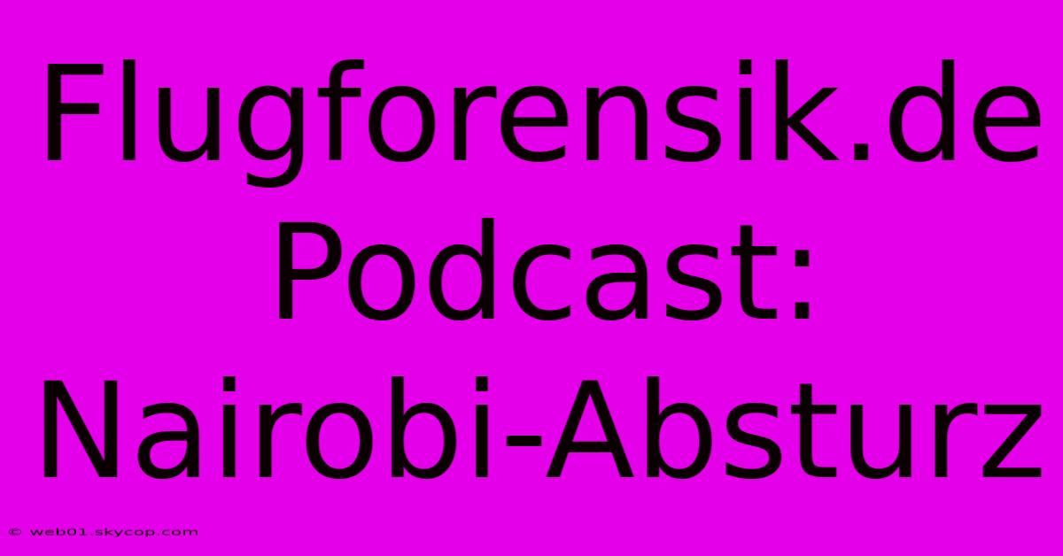 Flugforensik.de Podcast: Nairobi-Absturz