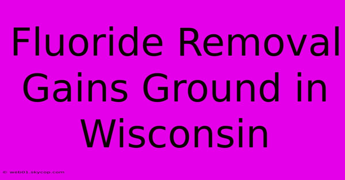 Fluoride Removal Gains Ground In Wisconsin