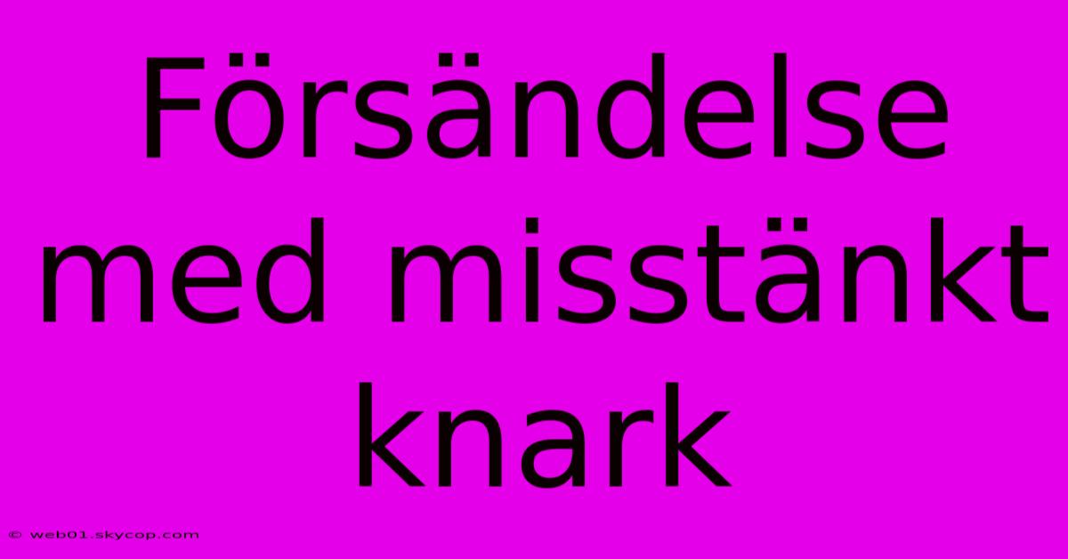 Försändelse Med Misstänkt Knark