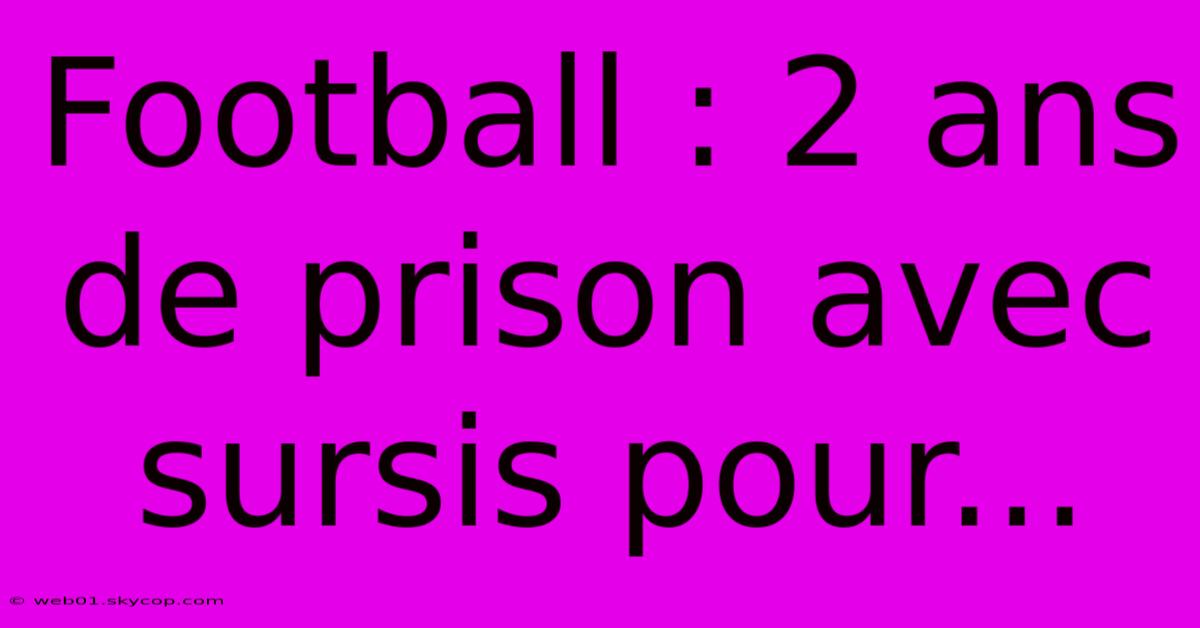 Football : 2 Ans De Prison Avec Sursis Pour...