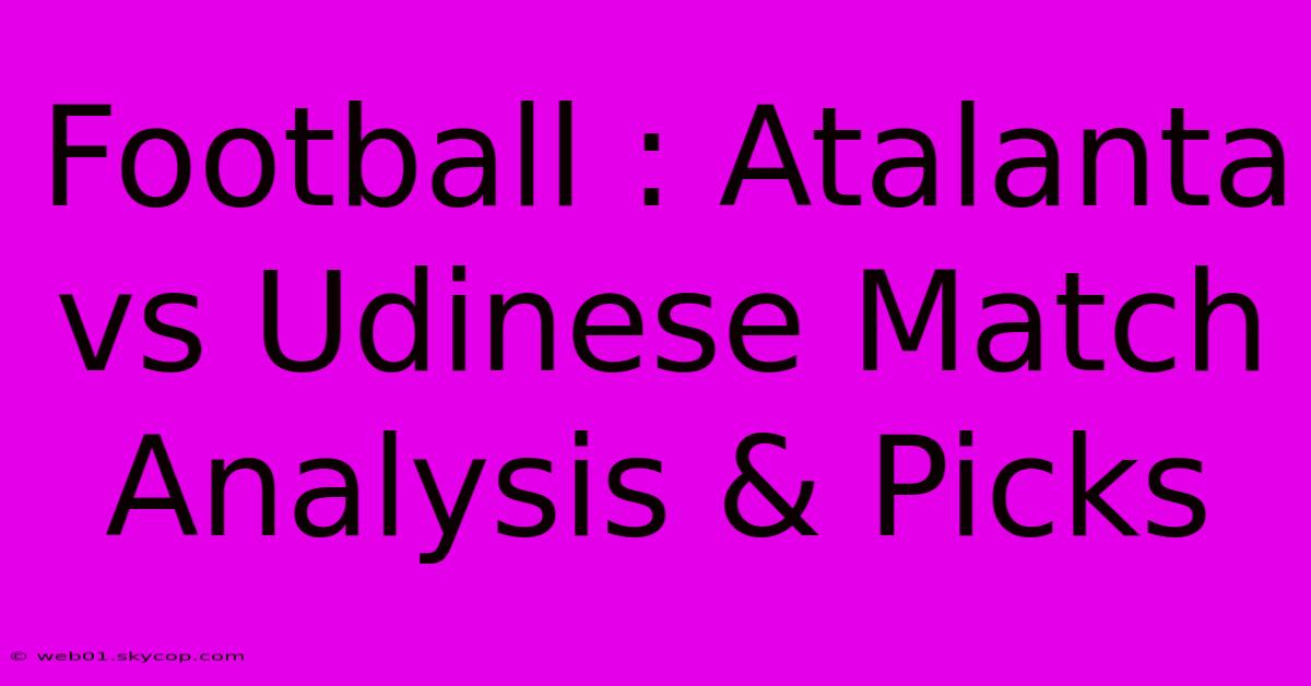 Football : Atalanta Vs Udinese Match Analysis & Picks