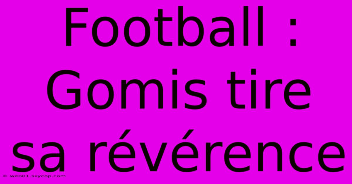 Football : Gomis Tire Sa Révérence