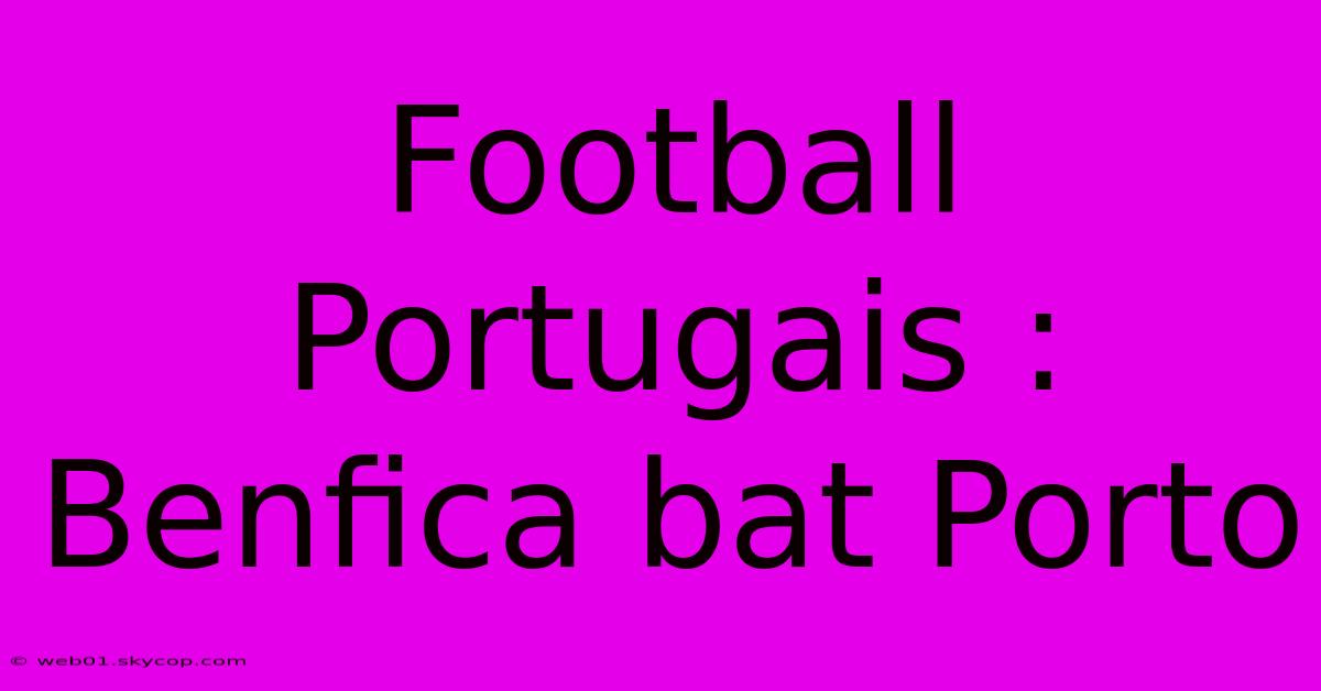 Football Portugais : Benfica Bat Porto 