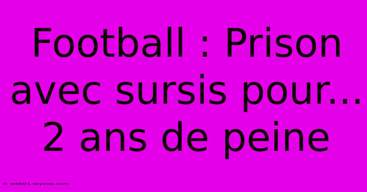 Football : Prison Avec Sursis Pour... 2 Ans De Peine