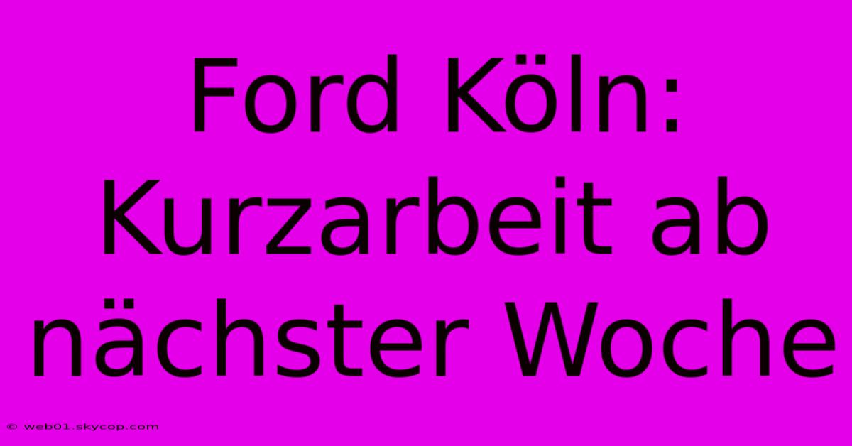 Ford Köln: Kurzarbeit Ab Nächster Woche