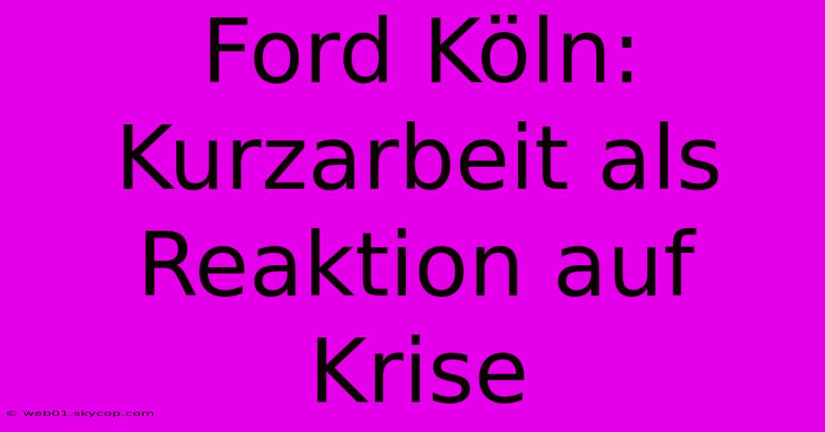 Ford Köln: Kurzarbeit Als Reaktion Auf Krise