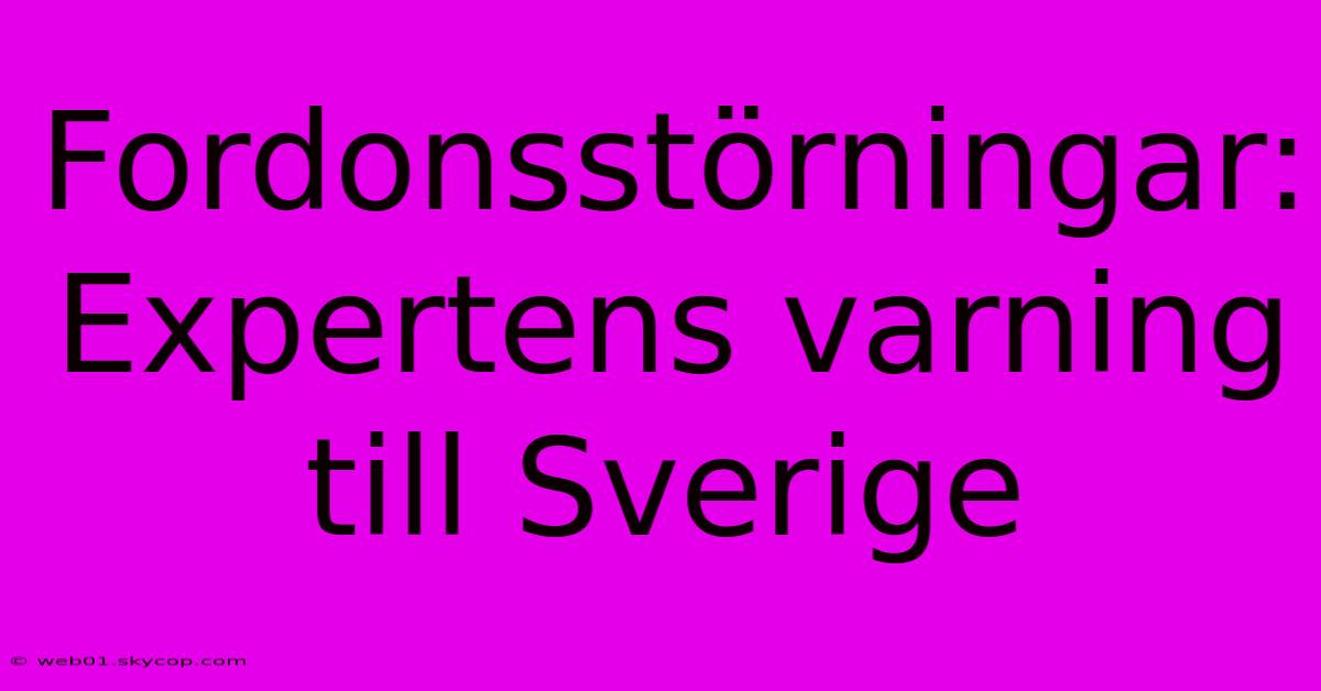 Fordonsstörningar: Expertens Varning Till Sverige