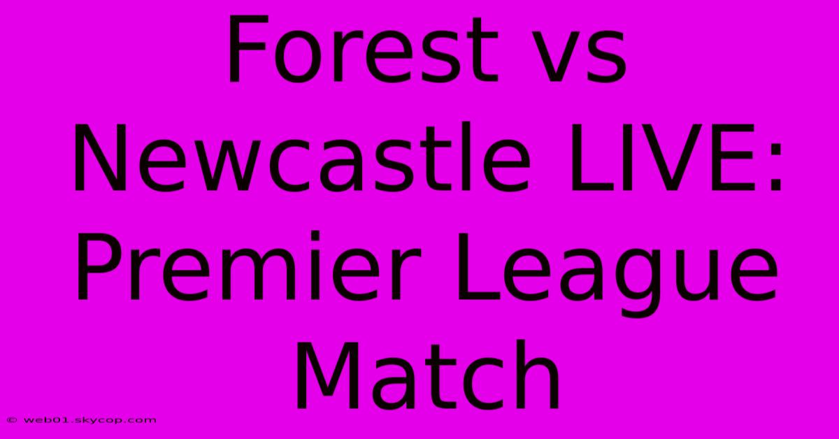 Forest Vs Newcastle LIVE: Premier League Match