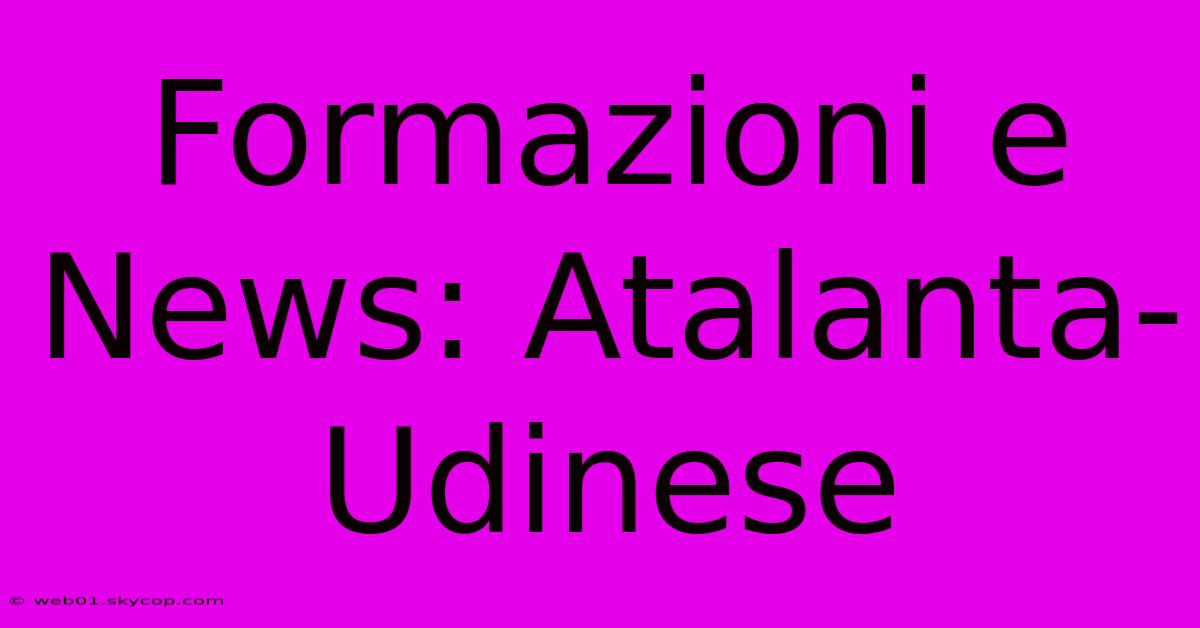 Formazioni E News: Atalanta-Udinese 