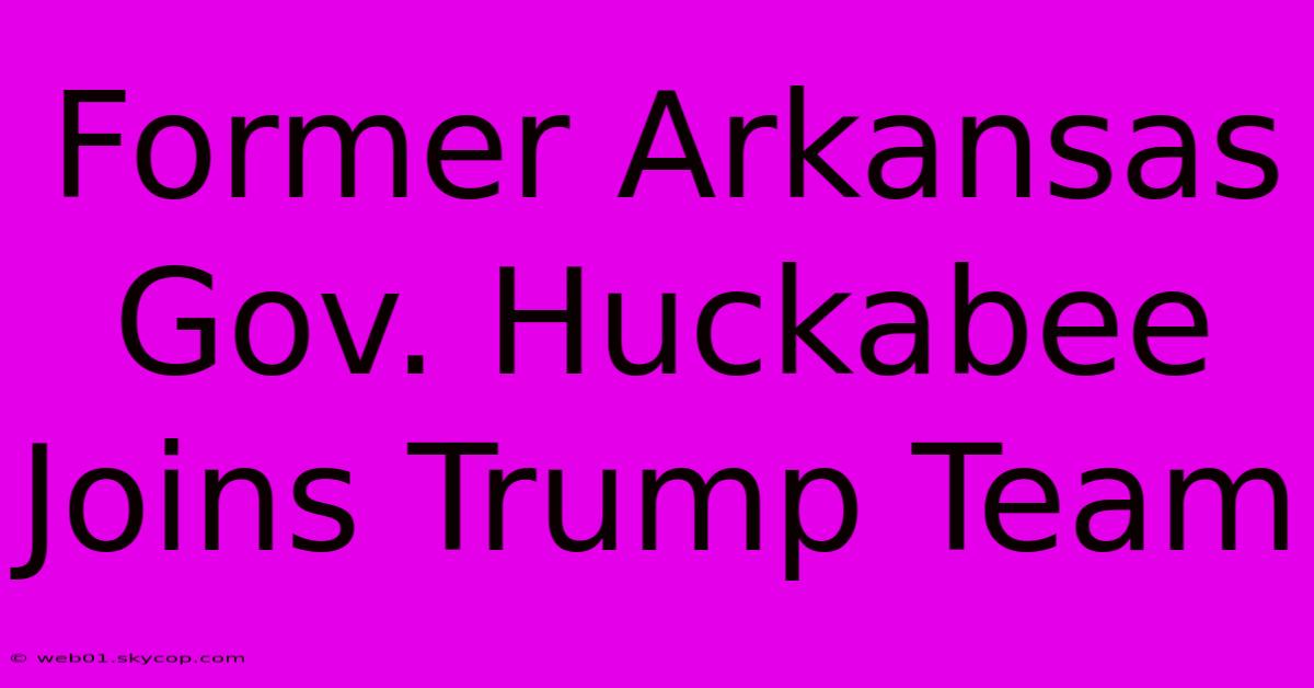 Former Arkansas Gov. Huckabee Joins Trump Team