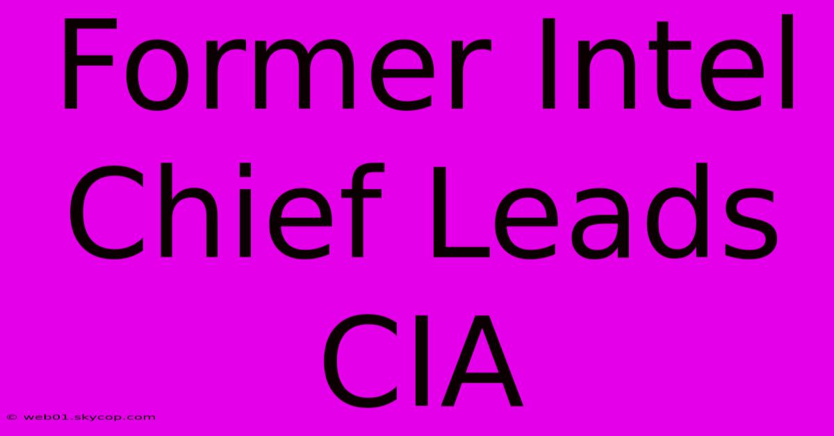 Former Intel Chief Leads CIA 