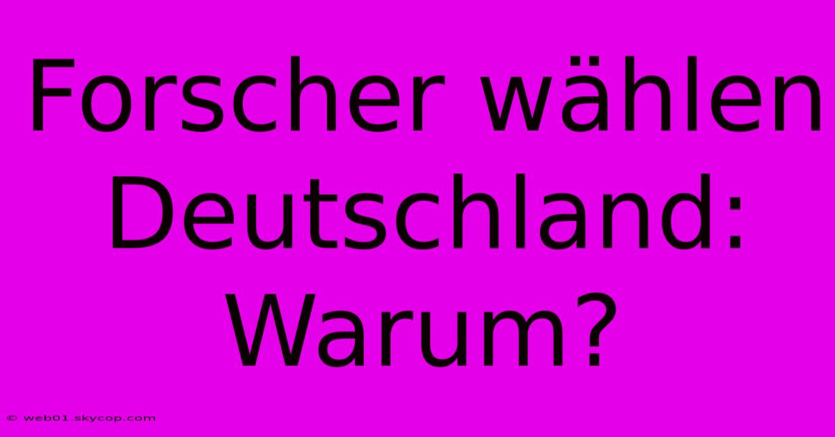 Forscher Wählen Deutschland: Warum?