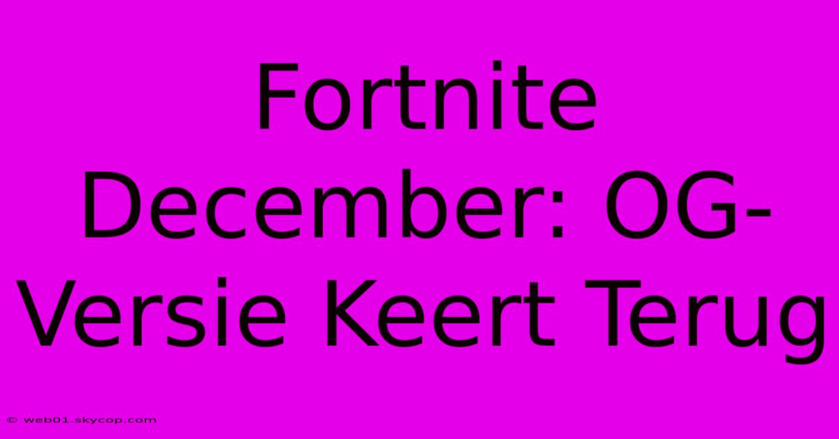 Fortnite December: OG-Versie Keert Terug 