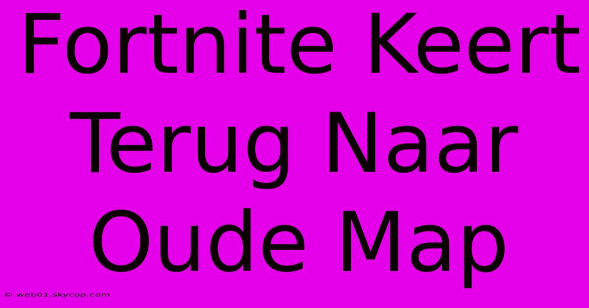 Fortnite Keert Terug Naar Oude Map 