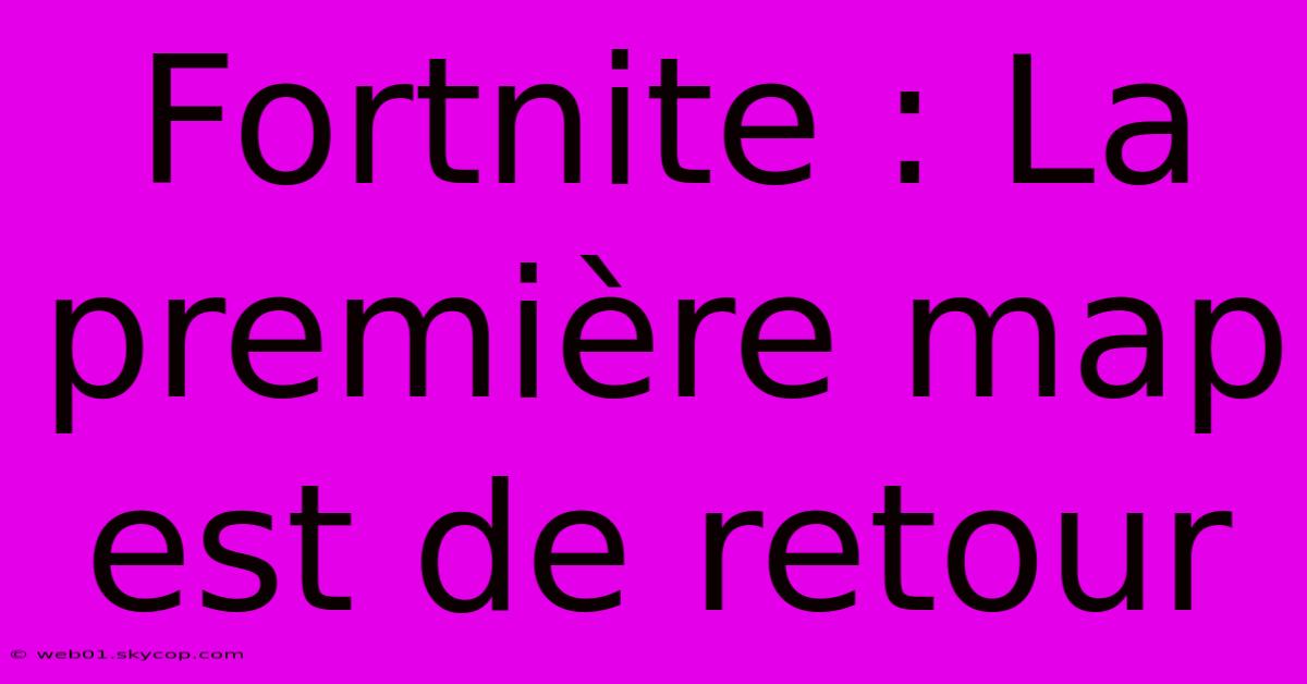 Fortnite : La Première Map Est De Retour