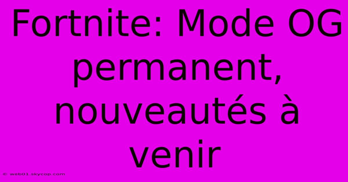 Fortnite: Mode OG Permanent, Nouveautés À Venir 