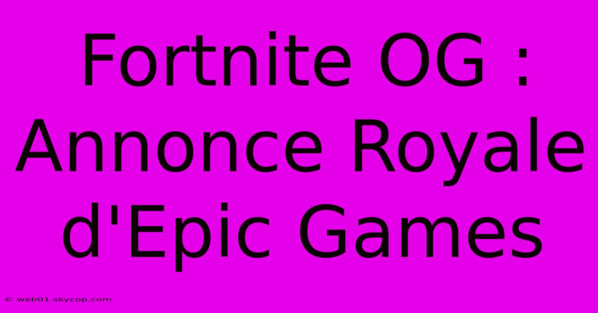 Fortnite OG : Annonce Royale D'Epic Games