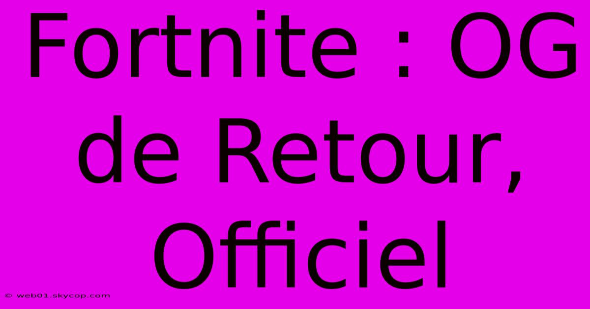 Fortnite : OG De Retour, Officiel