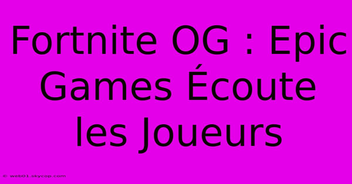 Fortnite OG : Epic Games Écoute Les Joueurs