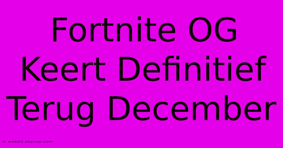 Fortnite OG Keert Definitief Terug December