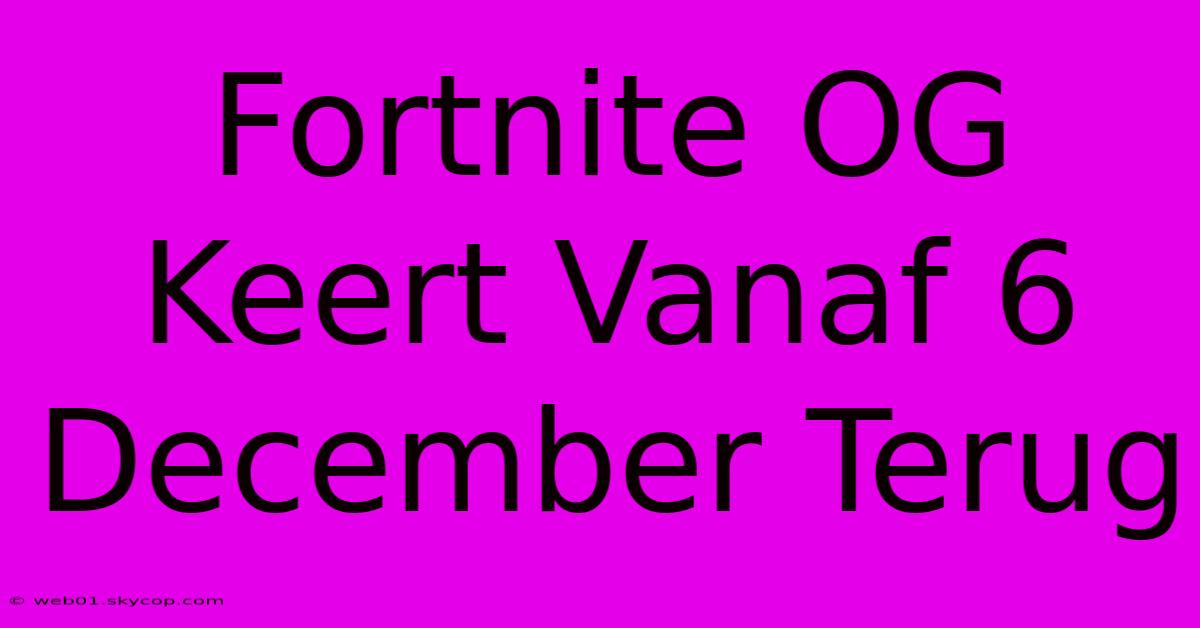 Fortnite OG Keert Vanaf 6 December Terug 