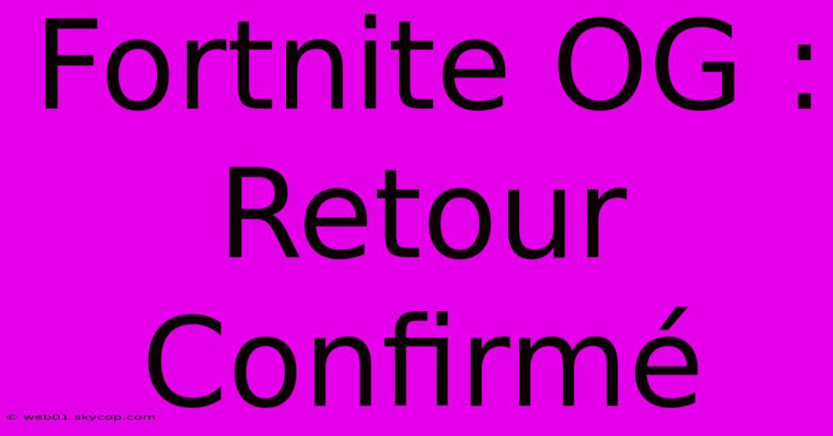 Fortnite OG : Retour Confirmé 