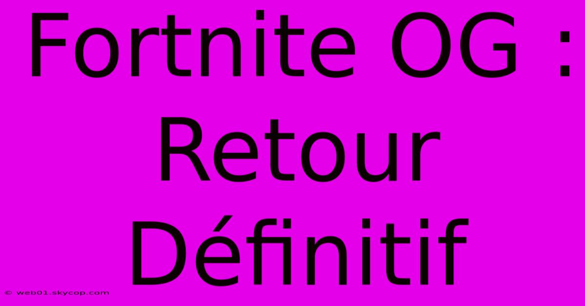 Fortnite OG : Retour Définitif