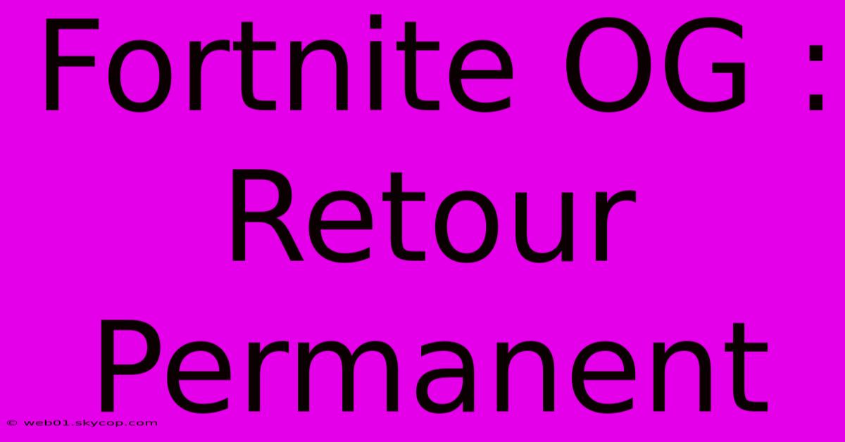 Fortnite OG : Retour Permanent