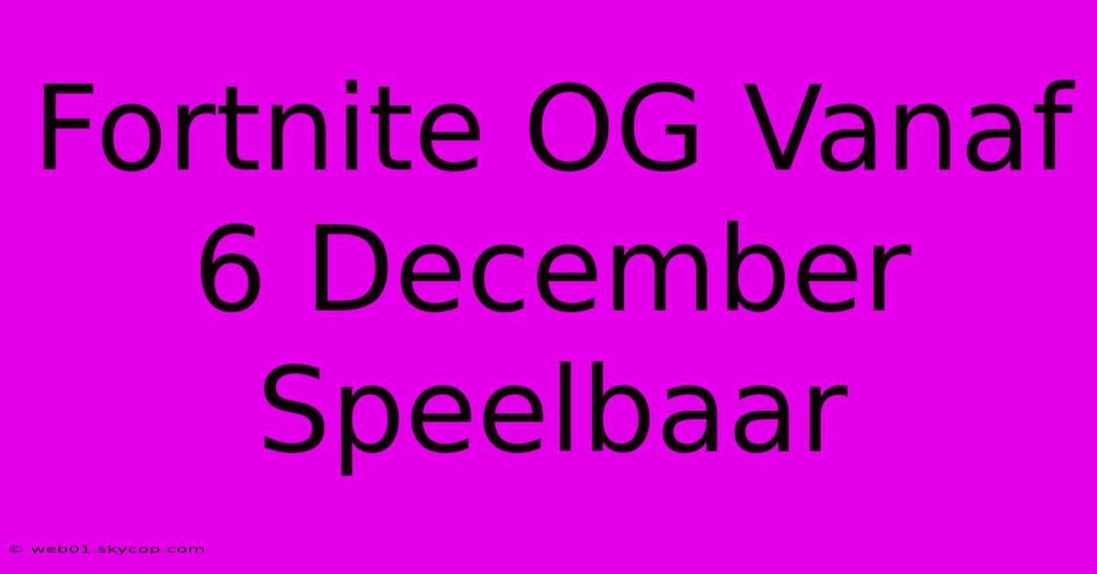 Fortnite OG Vanaf 6 December Speelbaar