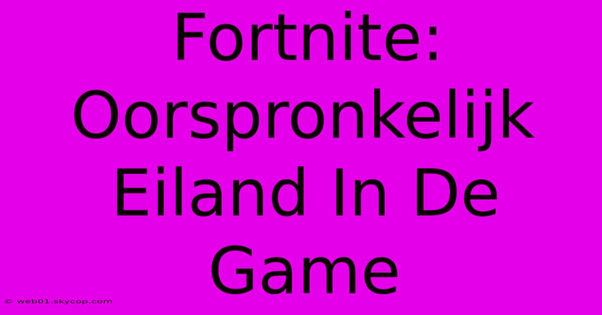 Fortnite: Oorspronkelijk Eiland In De Game