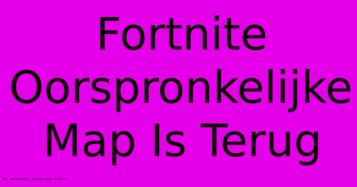 Fortnite Oorspronkelijke Map Is Terug