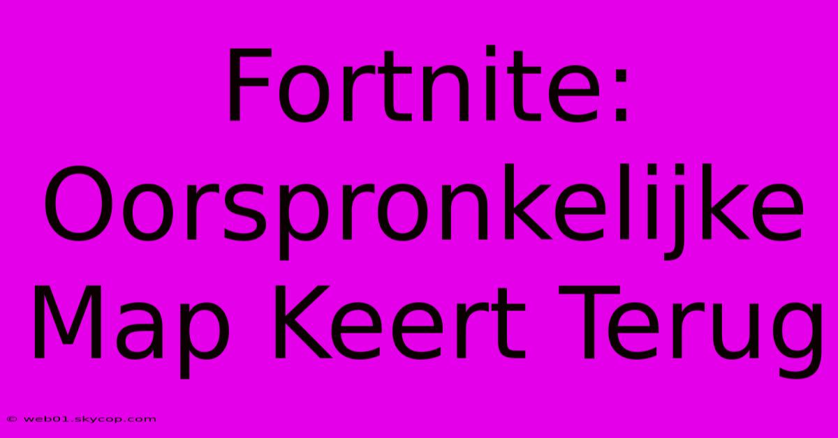 Fortnite: Oorspronkelijke Map Keert Terug