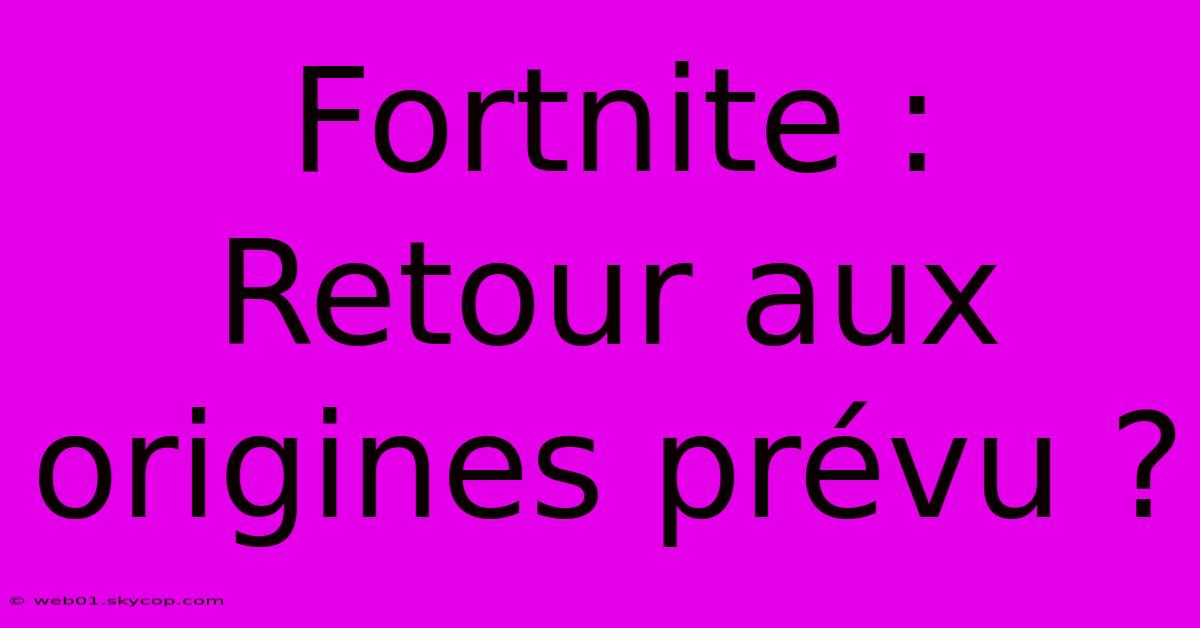 Fortnite : Retour Aux Origines Prévu ?