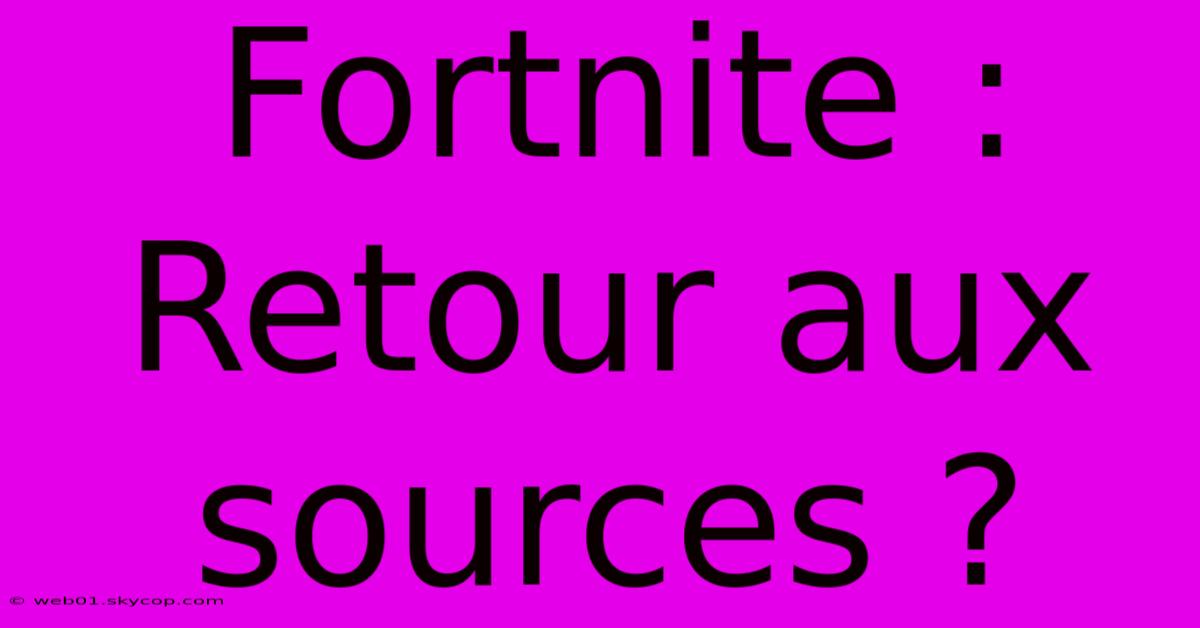 Fortnite : Retour Aux Sources ?