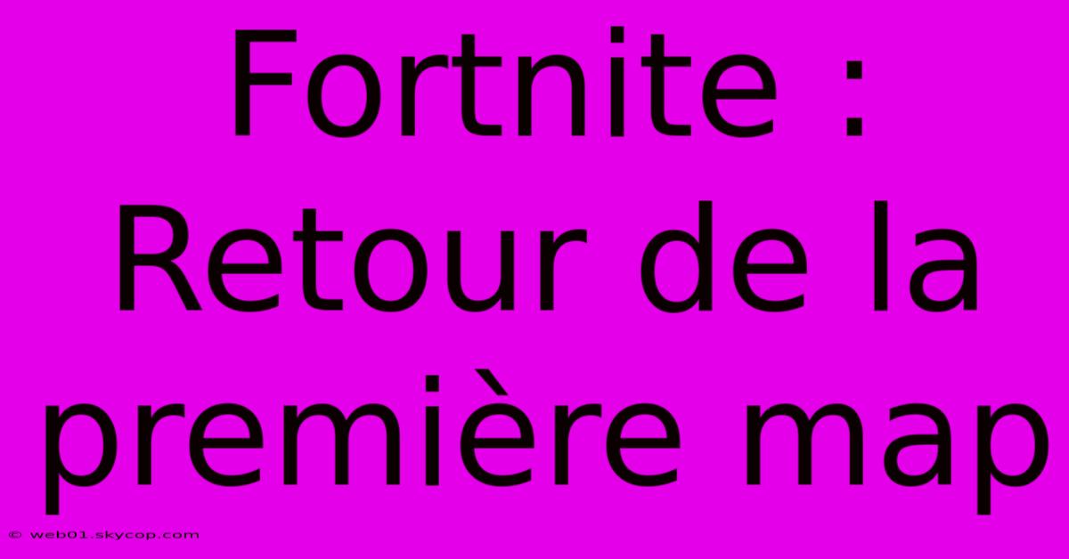 Fortnite : Retour De La Première Map 