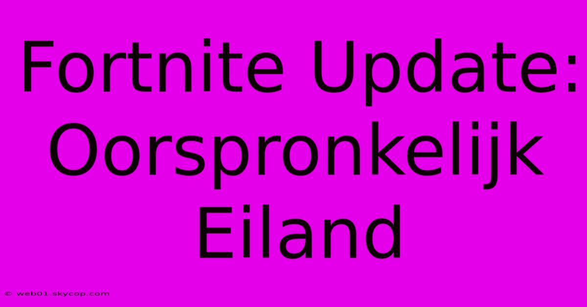 Fortnite Update: Oorspronkelijk Eiland 