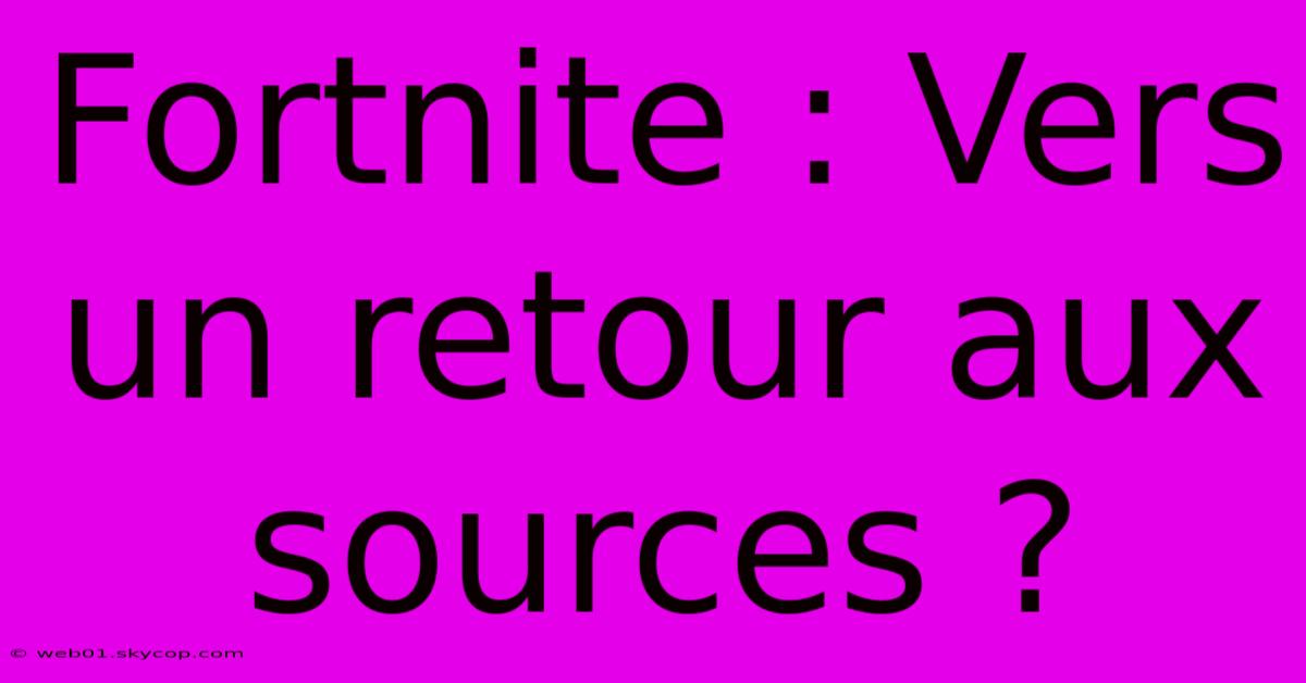 Fortnite : Vers Un Retour Aux Sources ?