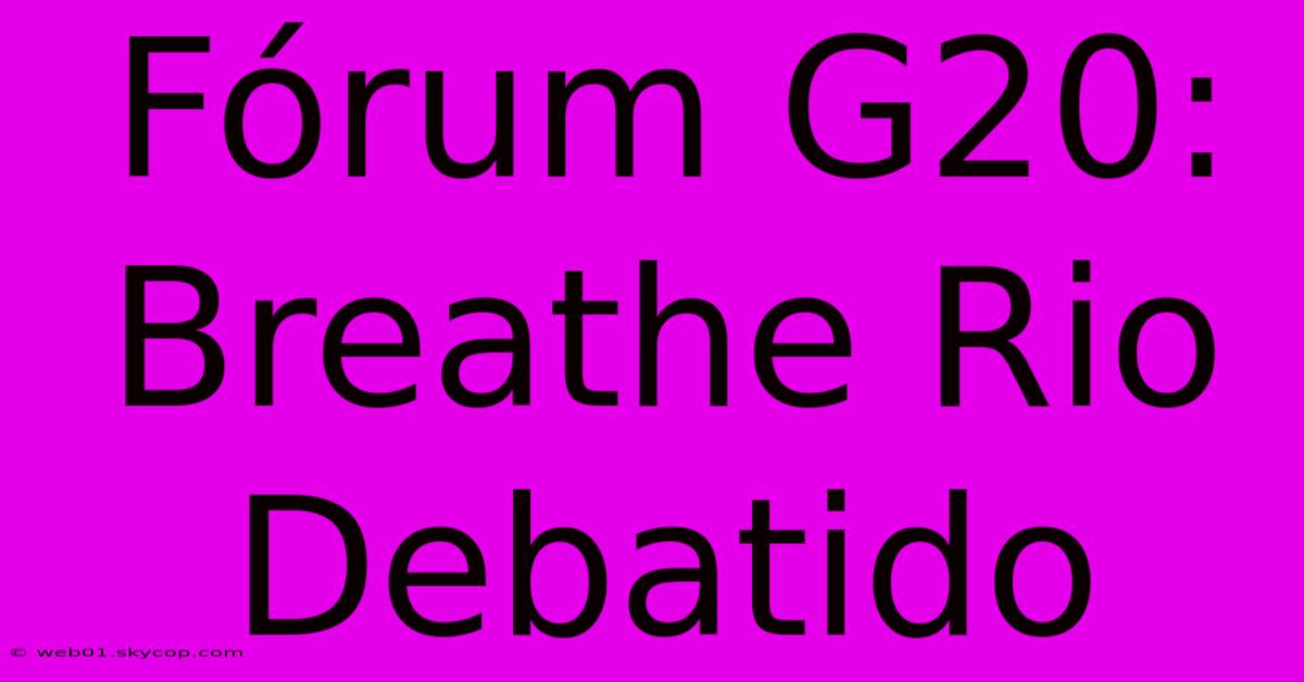 Fórum G20: Breathe Rio Debatido