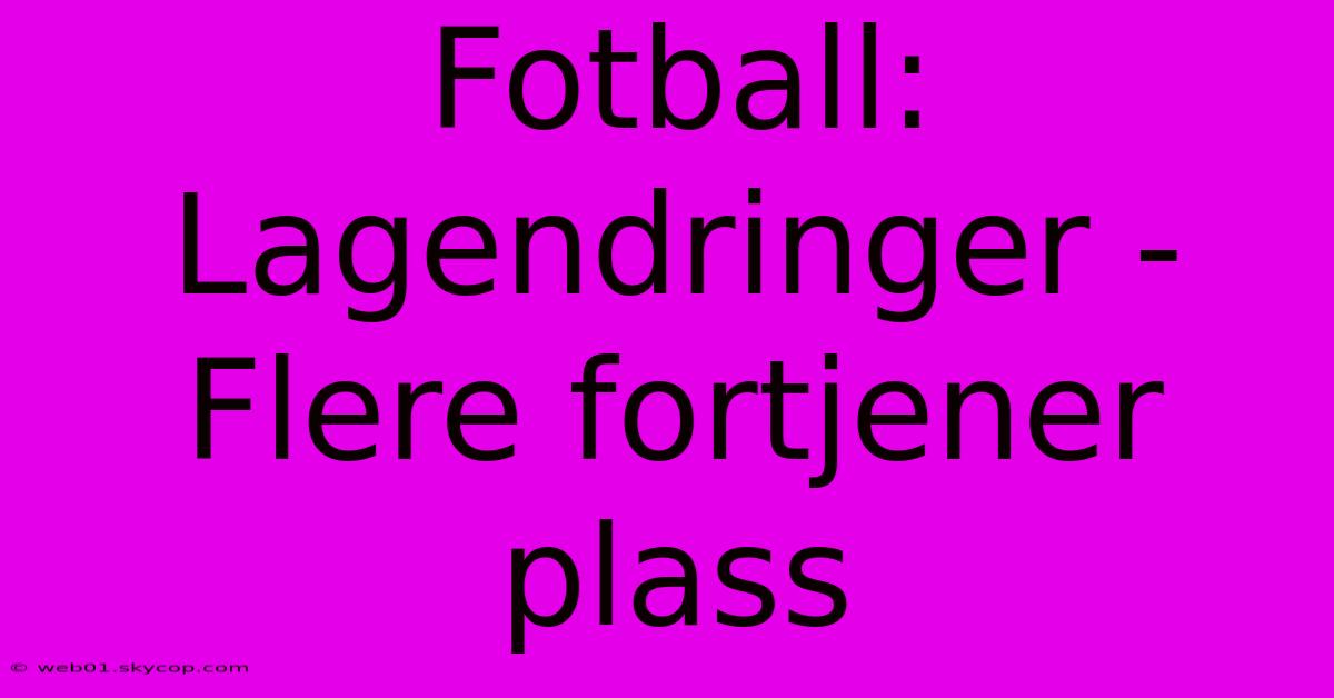 Fotball: Lagendringer - Flere Fortjener Plass