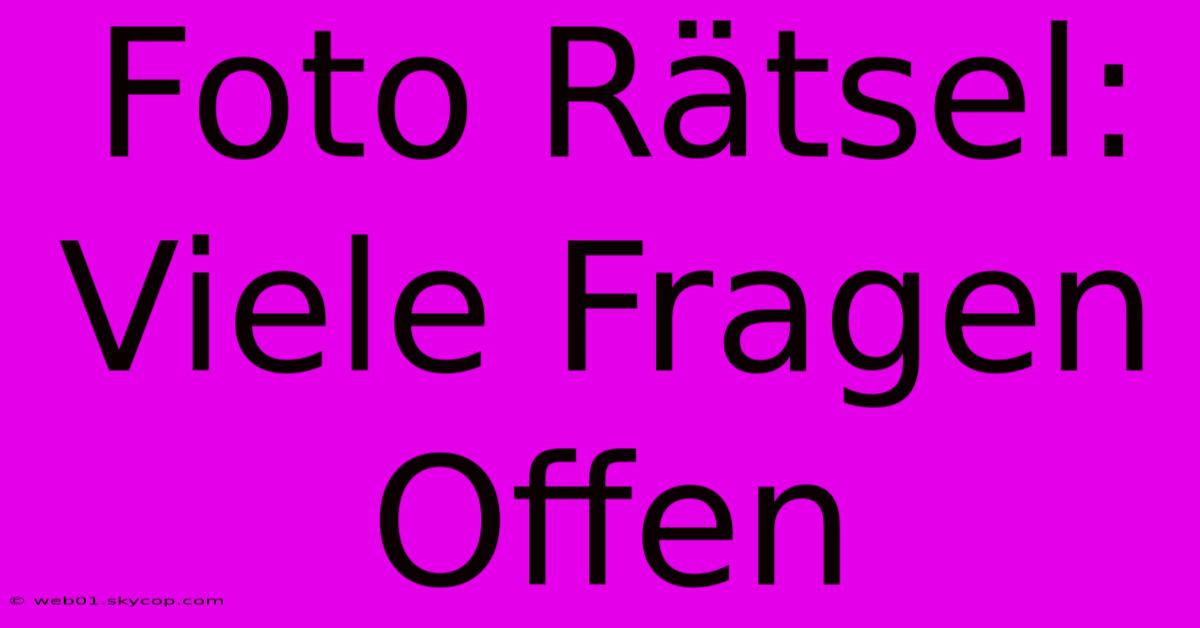 Foto Rätsel: Viele Fragen Offen