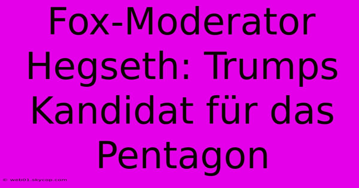 Fox-Moderator Hegseth: Trumps Kandidat Für Das Pentagon 