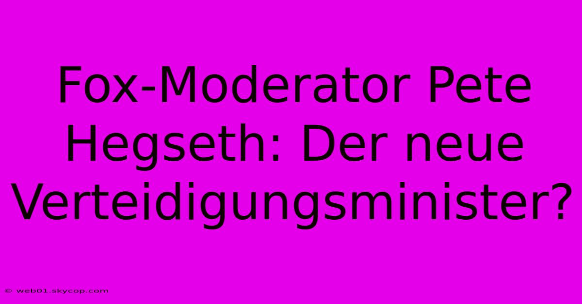 Fox-Moderator Pete Hegseth: Der Neue Verteidigungsminister?