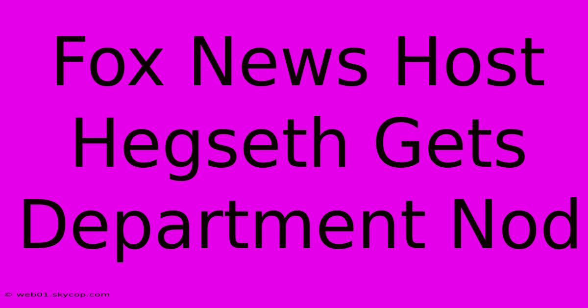 Fox News Host Hegseth Gets Department Nod